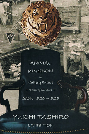 enlc-201405-ANIMAL KINGDOM in Gallery Enlace ～ Room of wonders ～